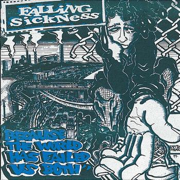 Falling Sickness - Because The World Has Failed Us Both