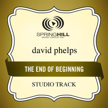 David Phelps - End Of The Beginning