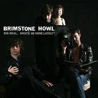 Brimstone Howl - Big Deal (What's He Done Lately?)
