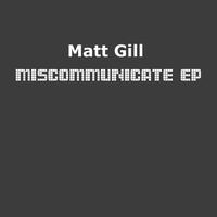 Matt Gill - Miscommunicate EP