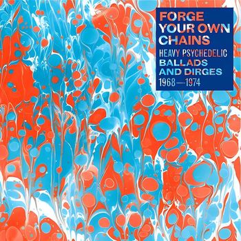 Various Artists - Forge Your Own Chains: Heavy Psychedelic Ballads and Dirges 1968-1974