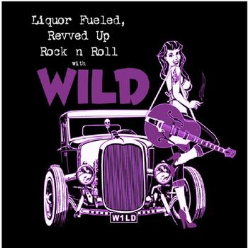 Wild - Liquor Fueled, Reved up Rock & Roll