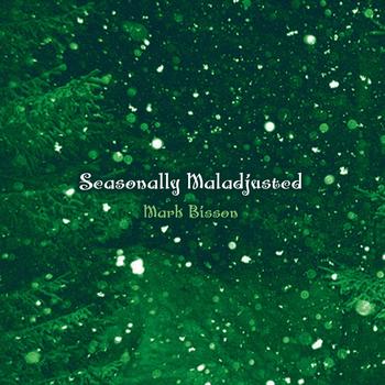 Mark Bisson - Seasonally Maladjusted - Five New Christmas Tracks