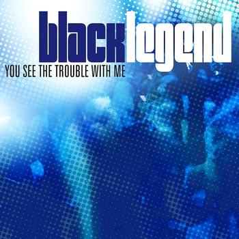 Black Legend - You See The Trouble With Me 2009