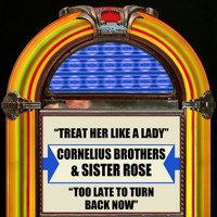 Cornelius Brothers & Sister Rose - Treat Her Like A Lady / Too Late To Turn Back Now