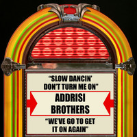 Addrisi Brothers - Slow Dancin' Don't Turn Me On / We've Got To Get It On Again
