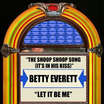 Betty Everett - The Shoop Shoop Song (It's In His Kiss) / Let It Be Me