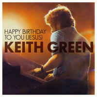 Keith Green - Happy Birthday To You Jesus