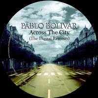 Pablo Bolivar - Across the City (The Digital Remixes)