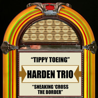 The Harden Trio - Tippy Toeing / Sneaking 'Cross The Border