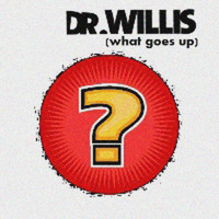 Dr. Willis - What Goes Up