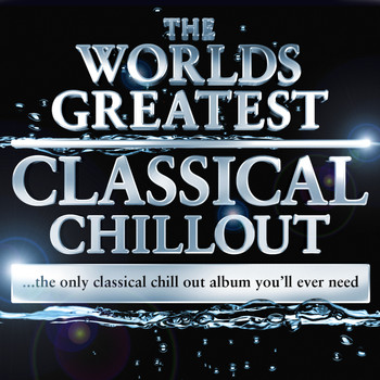Various Artists - The Worlds Greatest Classical Chillout - The Only Classical Chillout Album You'll Ever Need (Digital Chilled Version)
