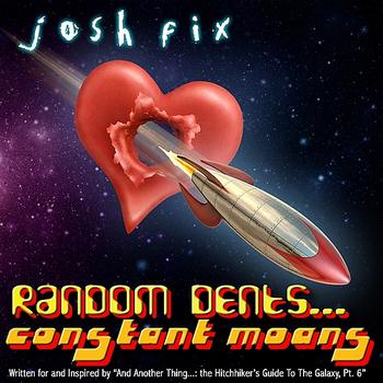 Josh Fix - Random Dents, Constant Moans (Written for and Inspired by "And Another Thing...:The Hitchhiker's Guide to the Galaxy, Pt. 6")