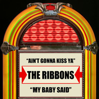 The Ribbons - Ain't Gonna Kiss Ya / My Baby Said