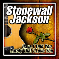 Stonewall Jackson - Have I Told You Lately That I Love You