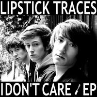 Lipstick Traces - I Don't Care