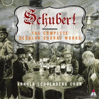 ARNOLD SCHOENBERG CHOR - Schubert: The Complete Secular Choral Works
