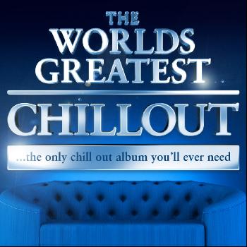 Various Artists - The Worlds Greatest Chillout - the only chill out album you'll ever need (Super Chilled Deluxe Version)