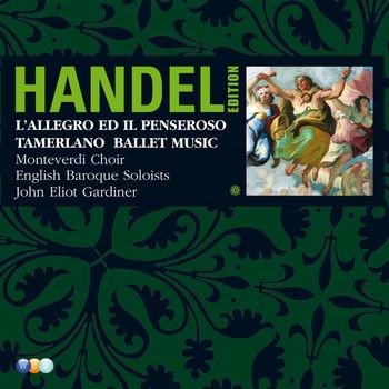 John Eliot Gardiner - Handel Edition Volume 3 - L'Allegro, Il Penseroso ed il Moderato, Tamerlano, Alcina, Il Pastor Fido, Terpsichore