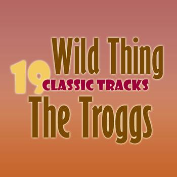 The Troggs - Wild Thing - 19 Classic Tracks