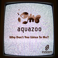 Aquazoo Project - Why Don't You Listen To Me?