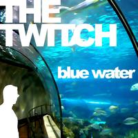 The Twitch - Blue Water