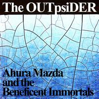 The OUTpsiDER - ahura mazda and the beneficial immortals