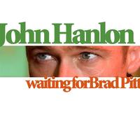 John Hanlon - Waiting for Brad Pitt