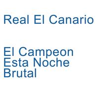 Real El Canario - El Campeon, Esta Noche, Brutal