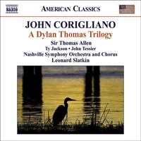 Leonard Slatkin - CORIGLIANO, J.: Dylan Thomas Trilogy (A) (T. Allen, T. Jackson, J. Tessier, Nashville Symphony and C
