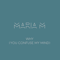 Maria M - Why (You Confuse My Mind)