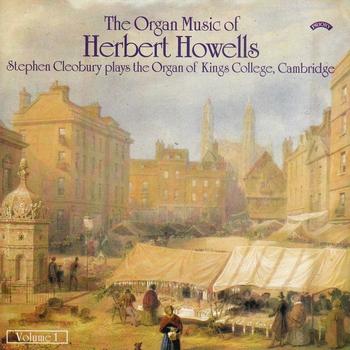 Stephen Cleobury - The Organ Music of Herbert Howells Vol 1 - The Organ of King's College, Cambridge