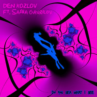 Den Kozlov - Do You Sea What I See (feat. Sasha Gavrilov)