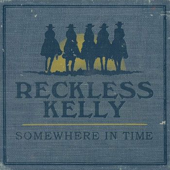 Reckless Kelly - Somewhere in Time
