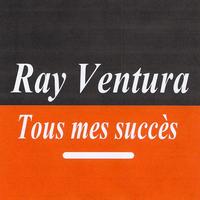 Ray Ventura Et Ses Collégiens - Tous mes succès