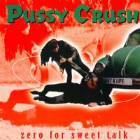 Pussy Crush - Zero For Sweet Talk