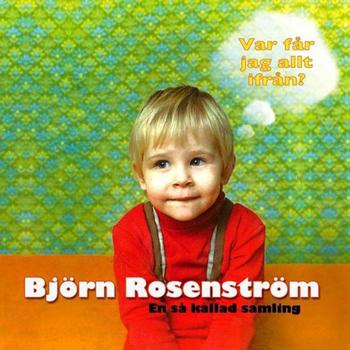 Björn Rosenström - Var får jag allt ifrån - En så kallad samling