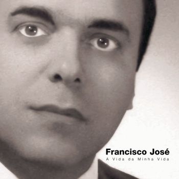 Francisco José - A Vida Da Minha Vida