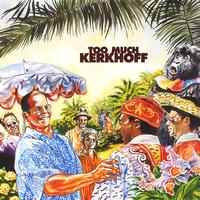Kerkhoff - Too Much Kerkhoff