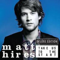 Matt Hires - Take Us To The Start (Deluxe)