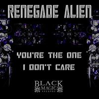 Renegade Alien - You're The One / I Don't Care