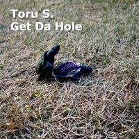 Toru S. - Get Da Hole