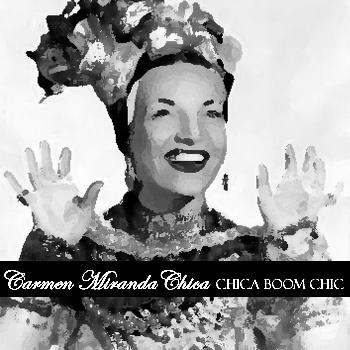 Carmen Miranda - Chica Chica Boom Chic