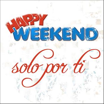 Happy Weekend - Solo Por Ti