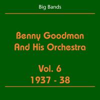 Benny Goodman, His Orchestra - Big Bands - Benny Goodman And His Orchestra, Vol. 6 (1937-38)