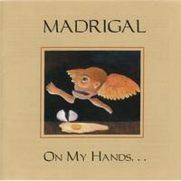 Madrigal - On My Hands...