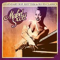 Mabel Scott - Legendary Bop, Rhythm & Blues Classics: Mabel Scott (Digitally Remastered)