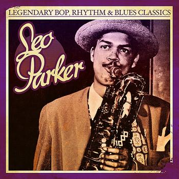 Leo Parker - Legendary Bop, Rhythm & Blues Classics: Leo Parker (Digitally Remastered)