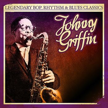 Johnny Griffin - Legendary Bop, Rhythm & Blues Classics: Johnny Griffin (Digitally Remastered)