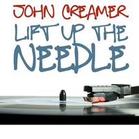 John Creamer - Lift Up the Needle (Explicit)